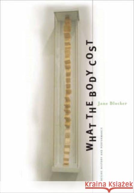 What the Body Cost: Desire, History, and Performance Blocker, Jane 9780816643196 University of Minnesota Press