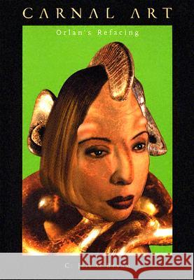 Carnal Art: Orlan's Refacing O'Bryan, C. Jill 9780816643233