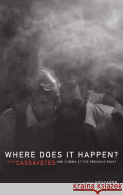 Where Does It Happen?: John Cassavetes and Cinema at the Breaking Point Kouvaros, George 9780816643318 University of Minnesota Press