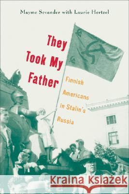 They Took My Father: Finnish Americans in Stalin's Russia Sevander, Mayme 9780816643363 University of Minnesota Press