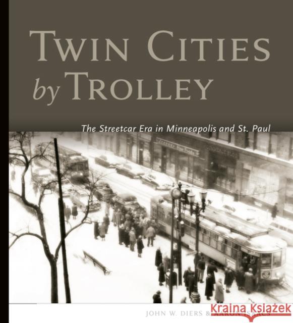 Twin Cities by Trolley: The Streetcar Era in Minneapolis and St. Paul Diers, John W. 9780816643585 University of Minnesota Press