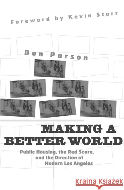 Making a Better World: Public Housing, the Red Scare, and the Direction of Modern Los Angeles Parson, Don 9780816643707 University of Minnesota Press