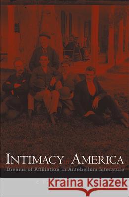 Intimacy in America: Dreams of Affiliation in Antebellum Literature Coviello, Peter 9780816643813