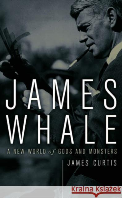 James Whale: A New World of Gods and Monsters Curtis, James 9780816643868