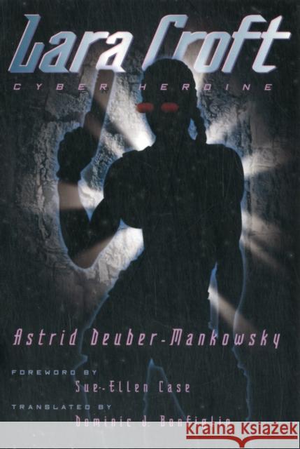 Lara Croft: Cyber Heroine Volume 14 Deuber-Mankowsky, Astrid 9780816643912 University of Minnesota Press