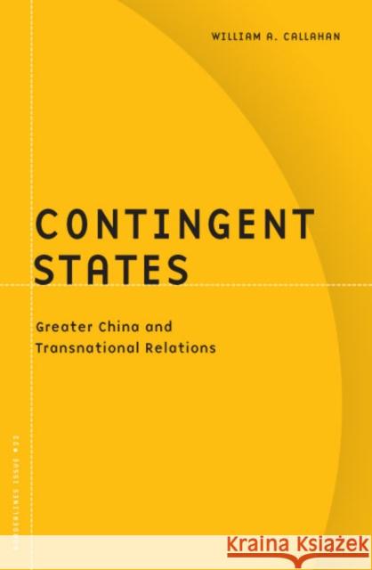Contingent States : Greater China And Transnational Relations William A. Callahan 9780816643998