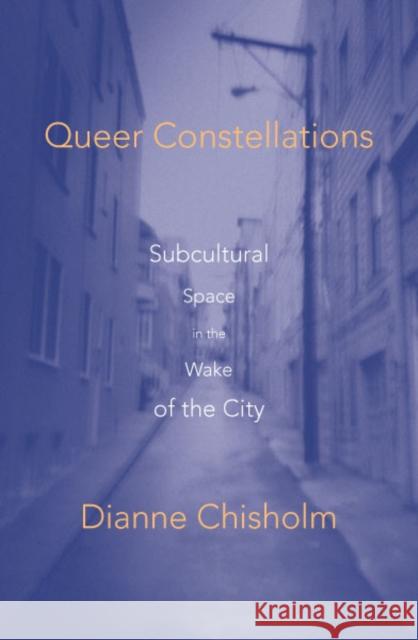 Queer Constellations: Subcultural Space in the Wake of the City Chisholm, Dianne 9780816644049 University of Minnesota Press