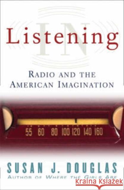 Listening in: Radio and the American Imagination Douglas, Susan J. 9780816644230