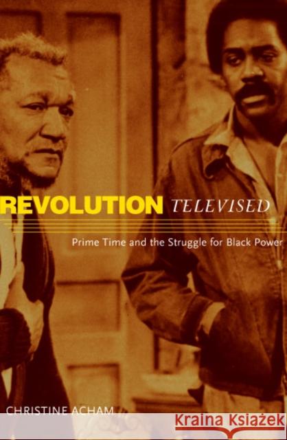 Revolution Televised : Prime Time And The Struggle For Black Power Christine Acham 9780816644315