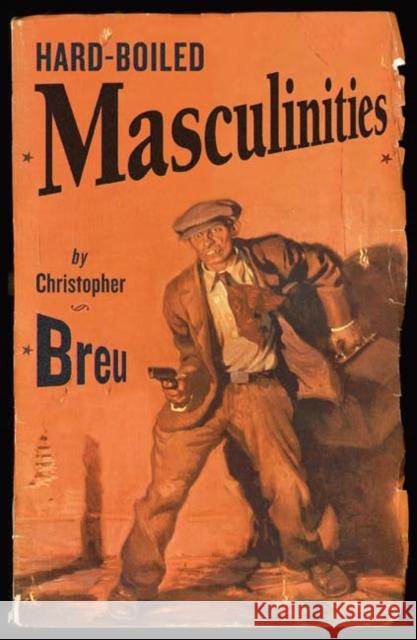 Hard-Boiled Masculinities Christopher Breu 9780816644346 University of Minnesota Press