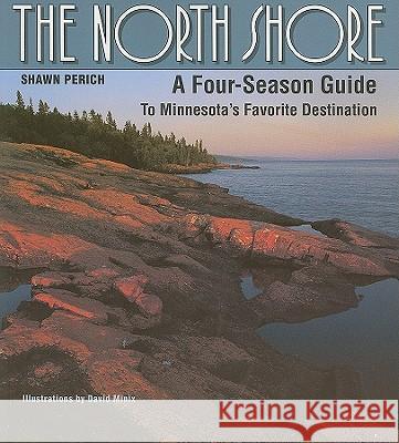 The North Shore: A Four-Season Guide to Minnesota's Favorite Destination Perich, Shawn 9780816644360 University of Minnesota Press