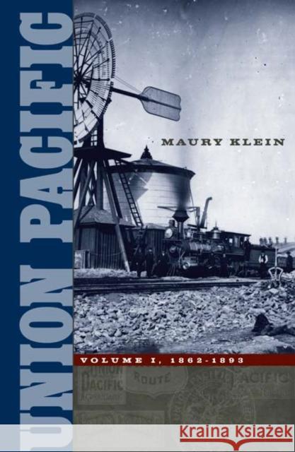 Union Pacific: Volume I, 1862-1893 Volume 1 Klein, Maury 9780816644599 University of Minnesota Press