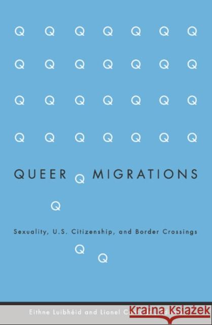 Queer Migrations: Sexuality, U.S. Citizenship, and Border Crossings Luibheid, Eithne 9780816644667 University of Minnesota Press