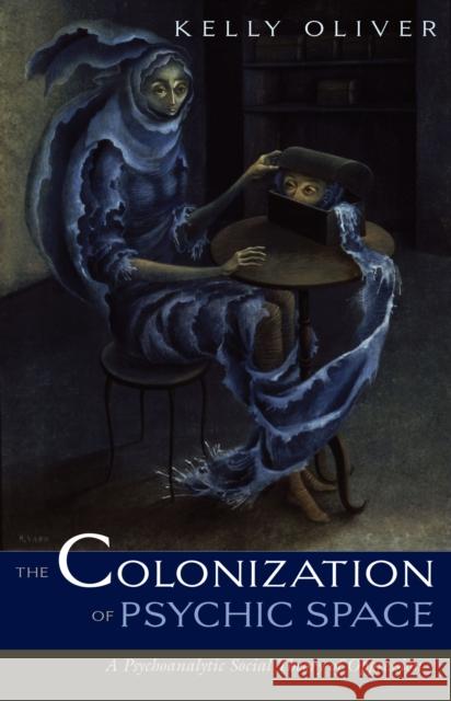 Colonization of Psychic Space: A Psychoanalytic Social Theory of Oppression Oliver, Kelly 9780816644742 University of Minnesota Press