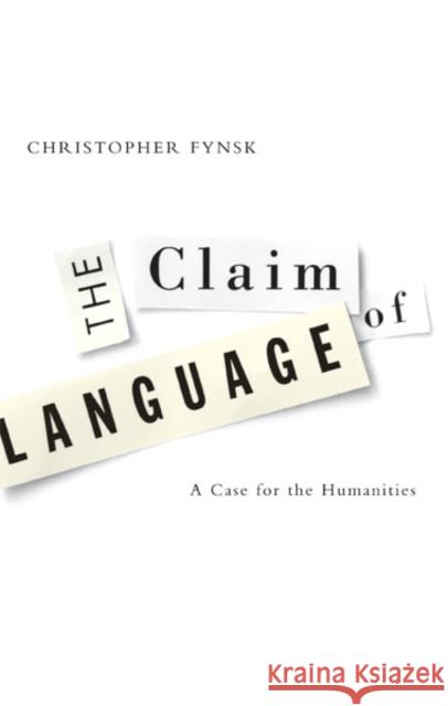 Claim of Language: A Case for the Humanities Fynsk, Christopher 9780816644827 University of Minnesota Press