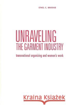 Unraveling the Garment Industry : Transnational Organizing and Women's Work Ethel C. Brooks 9780816644858 University of Minnesota Press