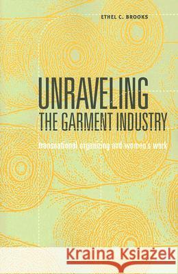 Unraveling the Garment Industry: Transnational Organizing and Women's Work Volume 27 Brooks, Ethel C. 9780816644865 University of Minnesota Press