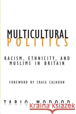 Multicultural Politics: Racism, Ethnicity, and Muslims in Britain Tariq Modood Craig Calhoun 9780816644889 University of Minnesota Press