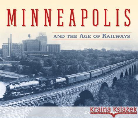 Minneapolis and the Age of Railways Don L. Hofsommer 9780816645022 University of Minnesota Press