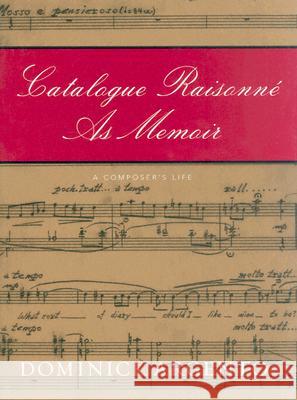 Catalogue Raisonne as Memoir: A Composer's Life Argento, Dominick 9780816645053 University of Minnesota Press