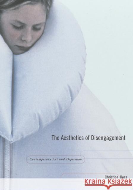 The Aesthetics of Disengagement: Contemporary Art and Depression Ross, Christine 9780816645398 0