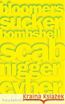 Household Words: Bloomers, Sucker, Bombshell, Scab, Nigger, Cyber Smith, Stephanie 9780816645534 University of Minnesota Press