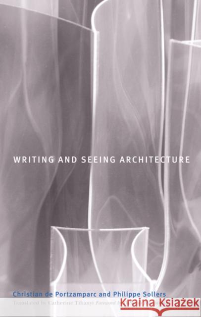 Writing and Seeing Architecture Christian De Portzamparc Philippe Sollers Catherine Tihanyi 9780816645671