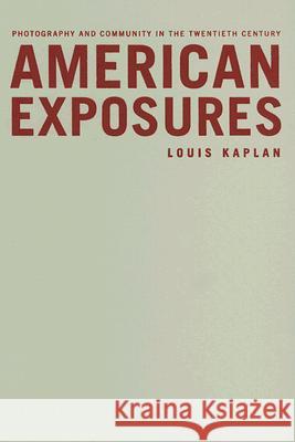 American Exposures: Photography and Community in the Twentieth Century Kaplan, Louis 9780816645695 University of Minnesota Press