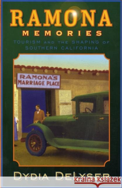 Ramona Memories: Tourism and the Shaping of Southern California Delyser, Dydia 9780816645725