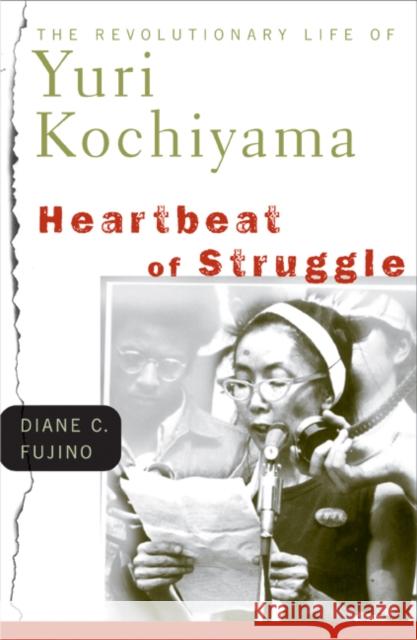 Heartbeat of Struggle: The Revolutionary Life of Yuri Kochiyama Fujino, Diane C. 9780816645930 University of Minnesota Press