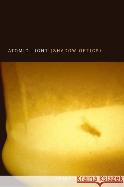 Atomic Light (Shadow Optics) Akira Mizuta Lippit 9780816646111 University of Minnesota Press