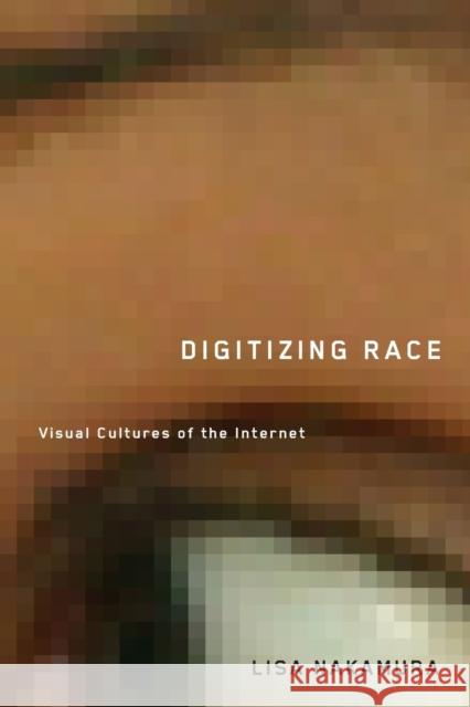 Digitizing Race: Visual Cultures of the Internet Nakamura, Lisa 9780816646135 University of Minnesota Press