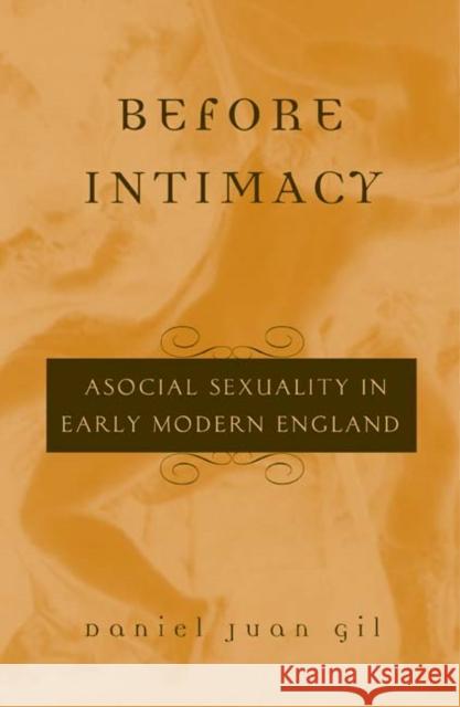 Before Intimacy: Asocial Sexuality in Early Modern England Gil, Daniel Juan 9780816646333