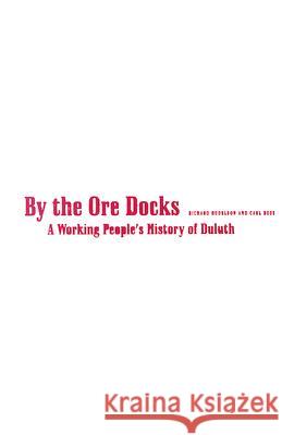 By The Ore Docks : A Working People's History Of Duluth Richard Hudelson Carl Ross 9780816646364