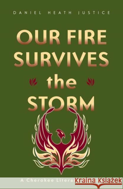 Our Fire Survives the Storm: A Cherokee Literary History Justice, Daniel Heath 9780816646395 University of Minnesota Press