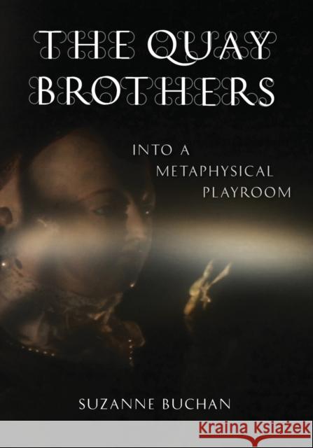 The Quay Brothers : Into a Metaphysical Playroom Suzanne Buchan 9780816646593 University of Minnesota Press