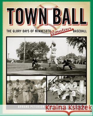 Town Ball: The Glory Days of Minnesota Amateur Baseball Armand Peterson Tom Tomashek  9780816646760 University of Minnesota Press