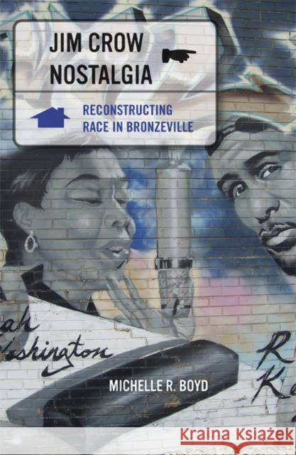 Jim Crow Nostalgia: Reconstructing Race in Bronzeville Boyd, Michelle R. 9780816646784 University of Minnesota Press