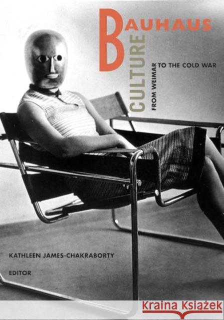 Bauhaus Culture: From Weimar to the Cold War James-Chakraborty, Kathleen 9780816646883
