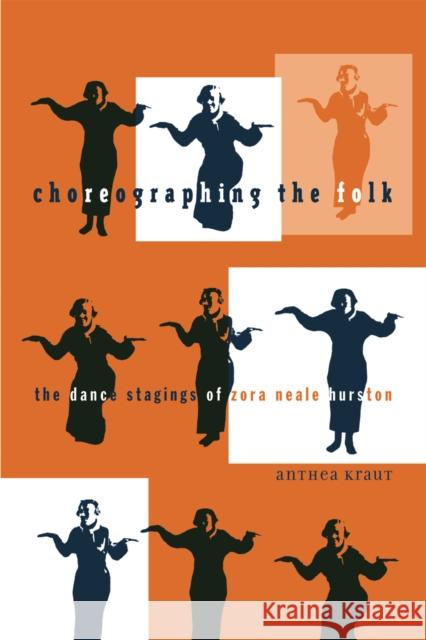 Choreographing the Folk: The Dance Stagings of Zora Neale Hurston Kraut, Anthea 9780816647125 University of Minnesota Press