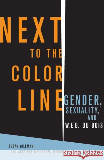 Next to the Color Line: Gender, Sexuality, and W. E. B. Du Bois Gillman, Susan 9780816647231 University of Minnesota Press