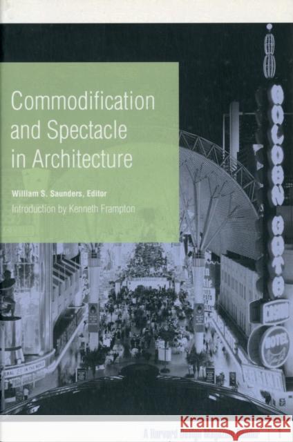 Commodification and Spectacle in Architecture: A Harvard Design Magazine Reader Volume 1 Saunders, William 9780816647538