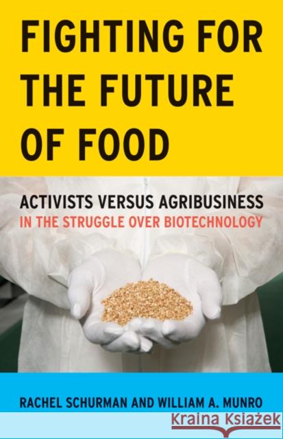 Fighting for the Future of Food: Activists Versus Agribusiness in the Struggle Over Biotechnology Volume 35 Schurman, Rachel 9780816647620 University of Minnesota Press