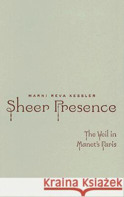 Sheer Presence : The Veil in Manet's Paris Marni Reva Kessler 9780816647811 University of Minnesota Press