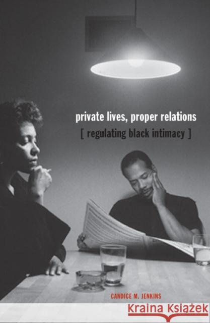 Private Lives, Proper Relations : Regulating Black Intimacy Candice M. Jenkins 9780816647873 University of Minnesota Press