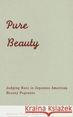 Pure Beauty : Judging Race in Japanese American Beauty Pageants Rebecca Chiyoko King-O'Riain 9780816647897