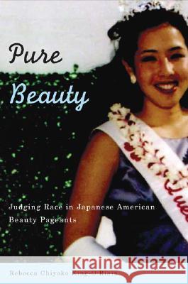 Pure Beauty: Judging Race in Japanese American Beauty Pageants King-O'Riain, Rebecca Chiyoko 9780816647903