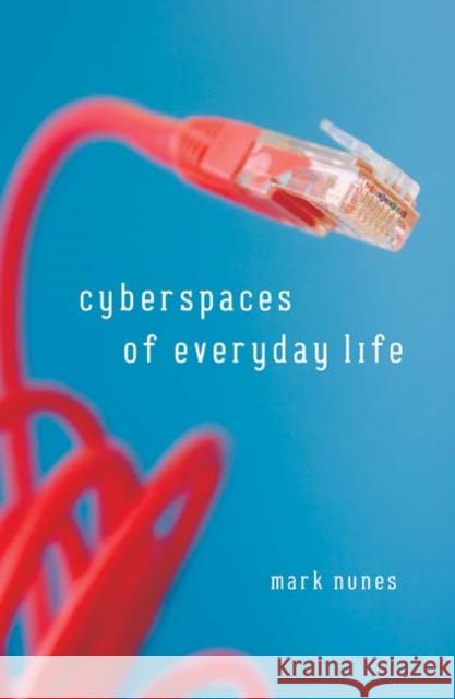 Cyberspaces Of Everyday Life Mark Nunes 9780816647910