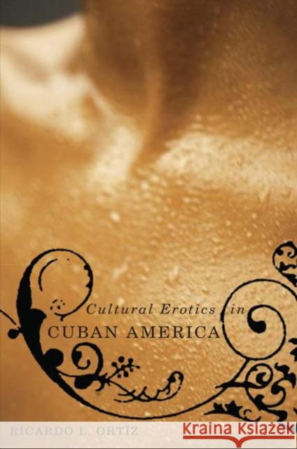 Cultural Erotics in Cuban America Ricardo L. Ortiz 9780816647965 University of Minnesota Press