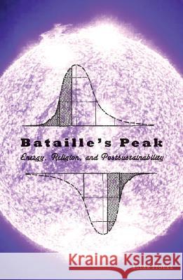 Bataille's Peak: Energy, Religion, and Postsustainability Stoekl, Allan 9780816648191 University of Minnesota Press